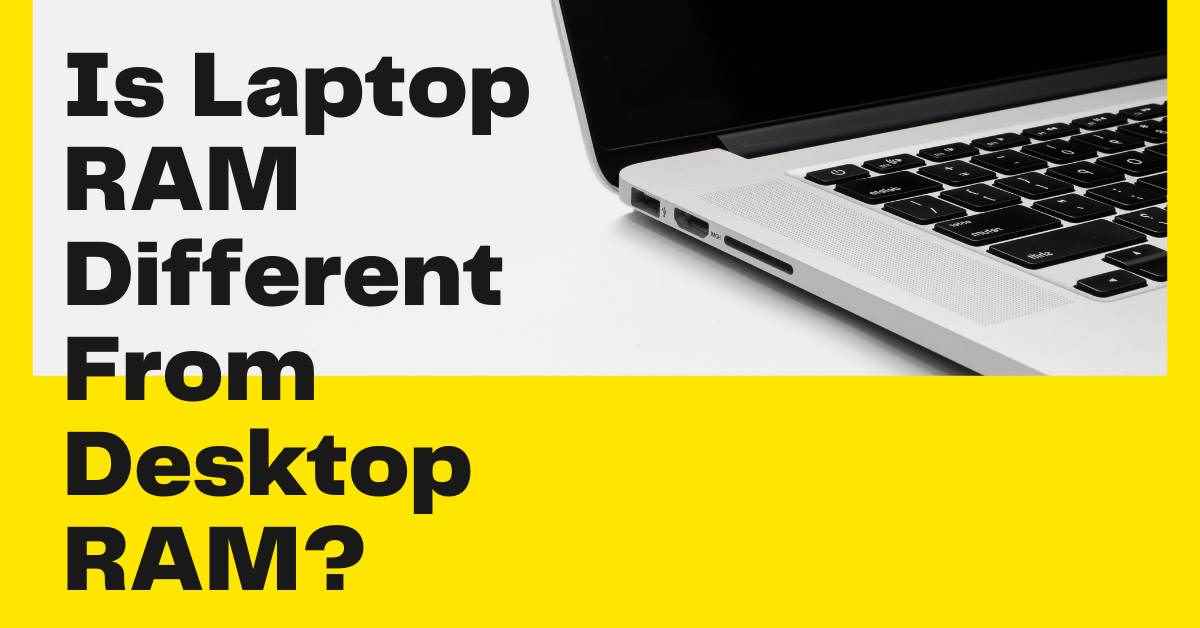 Is Laptop RAM Different From Desktop RAM? (5-minute Read)