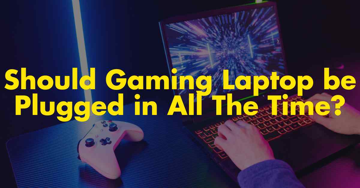 Should gaming laptop be plugged in all the time?