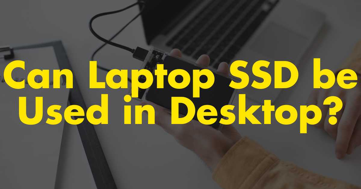 Can laptop SSD be used in desktop