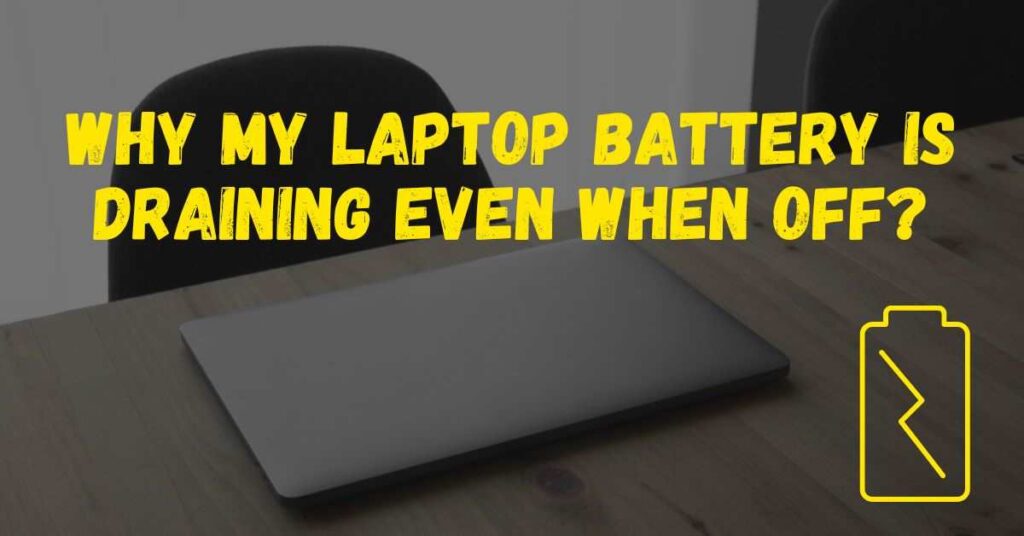 Why My Laptop Battery Is Draining Even When Off?