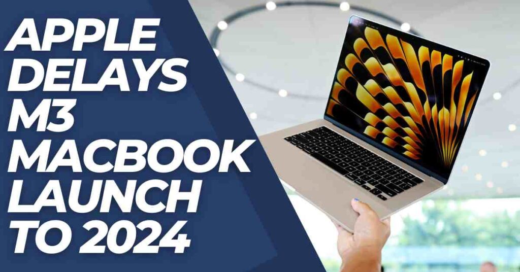 Apple Delays M3 MacBook Launch To 2024