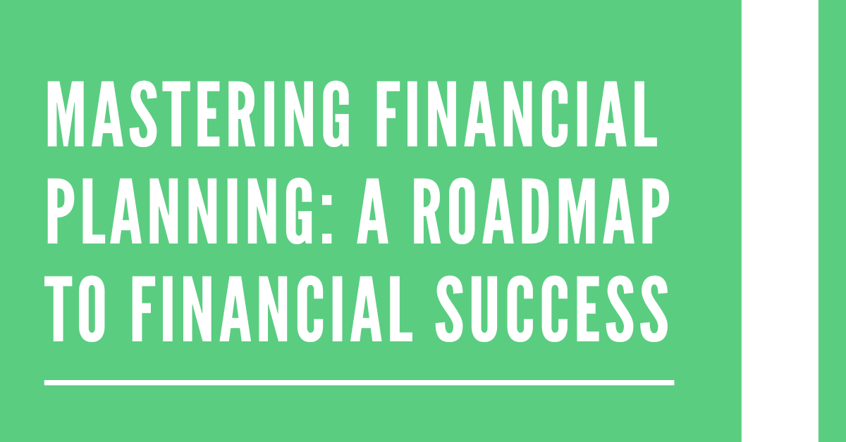 Mastering Financial Planning: A Roadmap to Financial Success