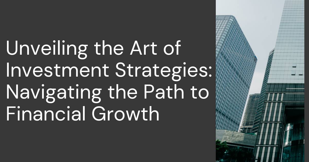 Unveiling the Art of Investment Strategies: Navigating the Path to Financial Growth